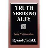 Truth Needs No Ally: Inside Photojournalism (Volume 1)