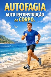 Livro (1) AUTOFAGIA - 1: SAÚDE NATURAL e RECONSTRUÇÃO do CORPO. (SÉRIE AUTOFAGIA – SAÚDE NATURAL, BEM-ESTAR E SABEDORIA DE VIVER)