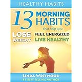 Healthy Habits Vol 1: 13 Morning Habits That Help You Lose Weight, Feel Energized &amp; Live Healthy!