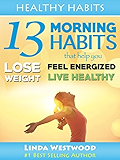 Healthy Habits Vol 1: 13 Morning Habits That Help You Lose Weight, Feel Energized &amp; Live Healthy!