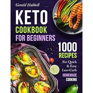 Keto Cookbook For Beginners: 1000 Recipes For Quick & Easy Low-Carb Homemade Cooking