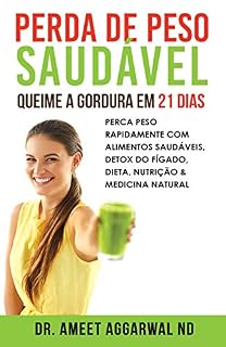Perda de Peso Saudável: Queime a Gordura em 21 Dias: Perca Peso Rapidamente Com Alimentos Saudáveis, Detox Do Fígado, Dieta, Nutrição & Medicina Natural (Cure seu Corpo Cure sua Mente Livro 3)
