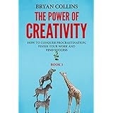 The Power of Creativity (Book 3): How to Conquer Procrastination, Finish Your Work and Find Success