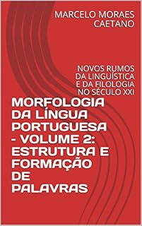 Livro MORFOLOGIA DA LÍNGUA PORTUGUESA – VOLUME 2: ESTRUTURA E FORMAÇÃO DE PALAVRAS: NOVOS RUMOS DA LINGUÍSTICA E DA FILOLOGIA NO SÉCULO XXI