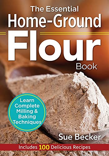 The Essential Home-Ground Flour Book: Learn Complete Milling and Baking Techniques, Includes 100 Delicious Recipes The Essential Home-Ground Flour Book: Learn Complete Milling and Baking Techniques, Includes 100 Delicious Recipes Paperback Spiral-bound