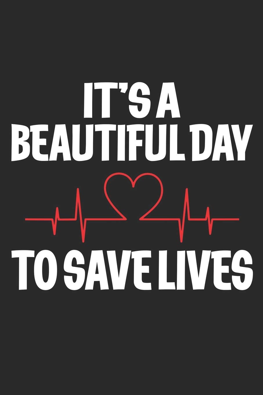 It S A Great Day To Save Lives It Is A Beautiful Day To Save Lives: Journal/Notebook/Gift Dairy Book:  Uddin, Md Minhaj: 9781674446240: Amazon.com: Books