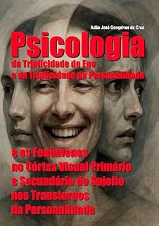 Livro Psicologia da Triplicidade do Ego e da Triplicidade da Personalidade e os Fenômenos no Córtex Visual Primário e Secundário do Sujeito nos Transtornos da Personalidade