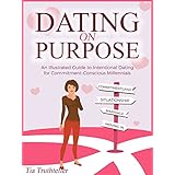 Dating on Purpose: An Illustrated Guide to Intentional Dating for Commitment-Conscious Millennials