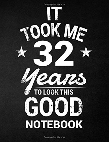 32nd Birthday Quotes For Myself It Took Me 32 Years To Look This Good Notebook: 32Nd Birthday Gift - Blank  Line Composition Notebook And Birthday Journal For 32 Year Old, Black ...  Funny Birthday Quote (8.5 X