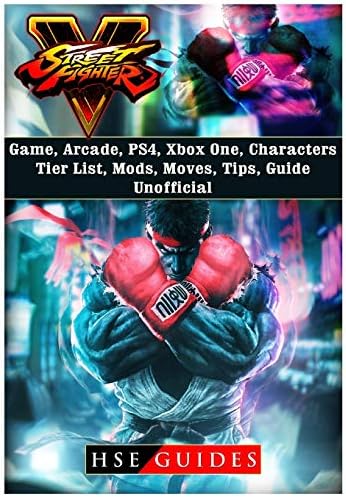 Street Fighter 5, Arcade Edition, Characters, Tier List, Mods, Roster, Xbox One, PS4, Game Guide Unofficial