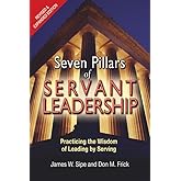 Seven Pillars of Servant Leadership: Practicing the Wisdom of Leading by Serving; Revised & Expanded Edition