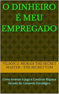 Livro O Dinheiro é Meu Empregado: Como Inverter o Jogo e Construir Riqueza Através do Comando Estratégico