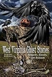 West Virginia Ghost Stories, Legends, Haunts, and