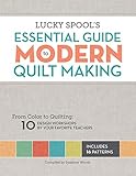 Lucky Spool's Essential Guide to Modern Quiltmaking: From Color to Quilting: 10 Design Workshops from your Favorite Designers by Susanne Woods