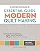 Lucky Spool's Essential Guide to Modern Quiltmaking: From Color to Quilting: 10 Design Workshops from your Favorite Designers by Susanne Woods