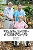 Lewy Body Dementia: Causes, Tests and Treatment Options by Adam Wainwright MA, Erik Stevenson MD