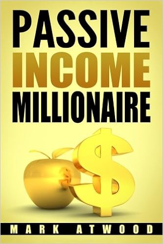 Passive Income Millionaire, by Mark Atwood