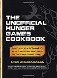 The Unofficial Hunger Games Cookbook: From Lamb Stew to "Groosling" - More than 150 Recipes Inspired by The Hunger Games Trilogy (Unofficial Cookbook)