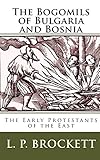 The Bogomils of Bulgaria and Bosnia: The Early Protestants of the East by L. P. Brockett, CrossReach Publications