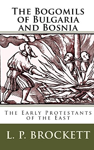 The Bogomils of Bulgaria and Bosnia: The Early Protestants of the East by L. P. Brockett