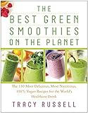 The Best Green Smoothies on the Planet: The 150 Most Delicious, Most Nutritious, 100% Vegan Recipes by Tracy Russell, Kathy Patalsky