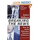 Breaking The News: How the Media Undermine American Democracy