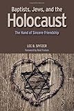 Baptists, Jews, and the Holocaust: The Hand of Sincere Friendship by Lee B Spitzer