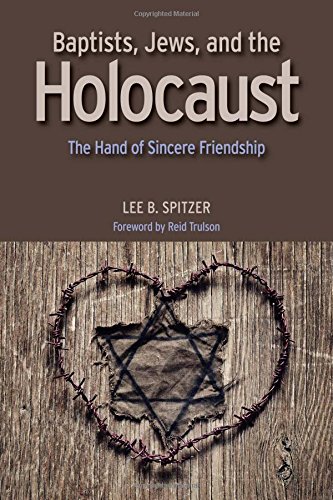 Baptists, Jews, and the Holocaust: The Hand of Sincere Friendship by Lee B Spitzer