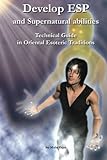 Develop ESP and Supernatural Abilities: Technical Guide in Oriental Esoteric Traditions