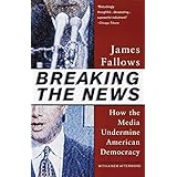 Breaking The News: How the Media Undermine American Democracy