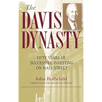 The Davis Dynasty: Fifty Years of Successful Investing on Wall Street