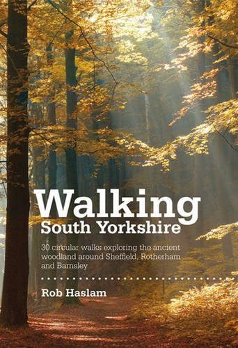 Walking South Yorkshire: 30 Circular Walks Exploring the Ancient Woodland Around Sheffield, Rotherham and Barnsley