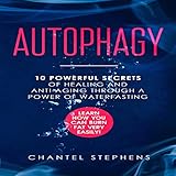 Autophagy: 10 Powerful Secrets of Healing and Anti-Aging Through a Power of Waterfasting: Learn How You Can Burn Fat Very Easily! by 