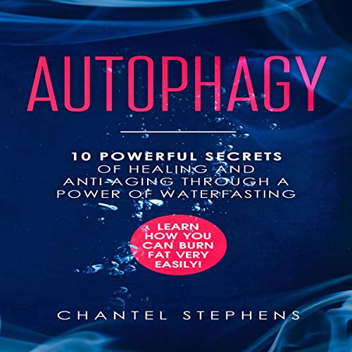 Autophagy: 10 Powerful Secrets of Healing and Anti-Aging Through a Power of Waterfasting: Learn How You Can Burn Fat Very Easily! by Chantel Stephens
