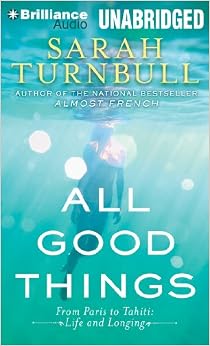 All Good Things: From Paris to Tahiti: Life and Longing, by Sarah Turnbull All Good Things: From Paris to Tahiti: Life and Longing, by Sarah Turnbull