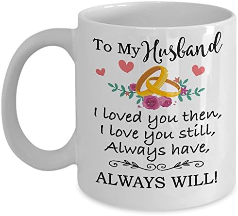 For Husband - To My Husband Love You Still Coffee Mug & Cup - 11oz Novelty Ceramic Cup - Perfect Present For Christmas, Birthday, Anniversary, Xmas, Fathers Day For Him