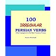 100 IRREGULAR Persian Verbs (Fully Conjugated in the Most Common Tenses)(Farsi-English Bi-lingual Edition)