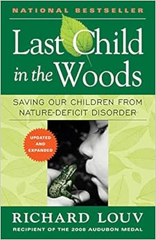 Last Child in the Woods: Saving Our Children From Nature-Deficit Disorder, by Richard Louv Last Child in the Woods: Saving Our Children From Nature-Deficit Disorder, by Richard Louv