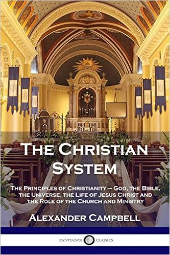 Alexander Campbell The Christian System (1835) - The Principles of Christianity - God, the Bible, the Universe, the Life of Jesus Christ and the Role of the Church and Ministry