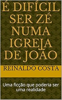Livro É difícil ser Zé numa igreja de João: Uma ficção que poderia ser uma realidade