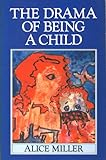 The Drama of Being a Child : The Search for the True Self, Miller, Alice, 0860688984