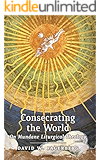 Consecrating the World: On Mundane Liturgical Theology