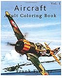 Aircraft : Adult Coloring Book Vol.1: Airplane, Tank, Battleship Sketches for Coloring (Adult Coloring Book Series) (Volume 1)