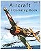 Aircraft : Adult Coloring Book Vol.1: Airplane, Tank, Battleship Sketches for Coloring (Adult Coloring Book Series) (Volume 1)