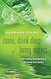 Come, Drink Deep of Living Waters: Faith Seeking Understanding in the 21st Century