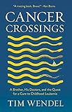 Cancer Crossings: A Brother, His Doctors, and the Quest for a Cure to Childhood Leukemia (The Cultur by Tim Wendel, Martin Brecher MD