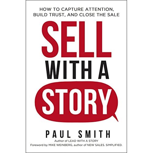 Sell with a Story: How to Capture Attention, Build Trust, and Close the Sale Sell with a Story: How to Capture Attention, Build Trust, and Close the Sale