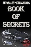Image de Auto Sales Professional's Book Of Secrets: A Comprehensive Collection Of The Most Proven and Successful Techniques and Strategies For Negotiating Car