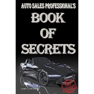 Auto Sales Professional's Book Of Secrets: A Comprehensive Collection Of The Most Proven and Successful Techniques and Strategies For Negotiating Car