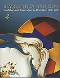 Sèvres Then and Now: Tradition and Innovation in Porcelain, 1750-2000 by 